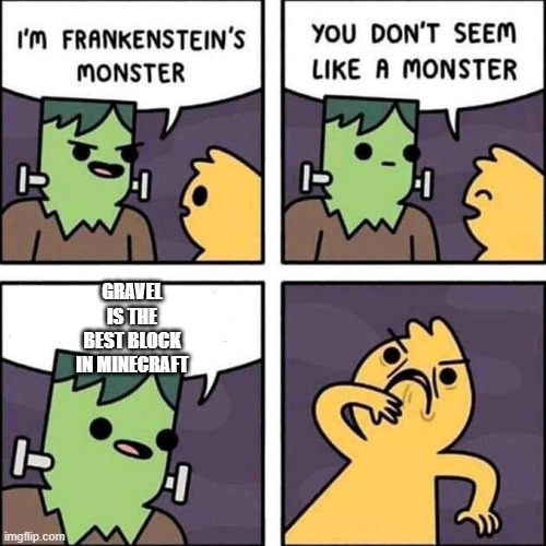 frankenstein's monster | GRAVEL IS THE BEST BLOCK IN MINECRAFT | image tagged in frankenstein's monster | made w/ Imgflip meme maker