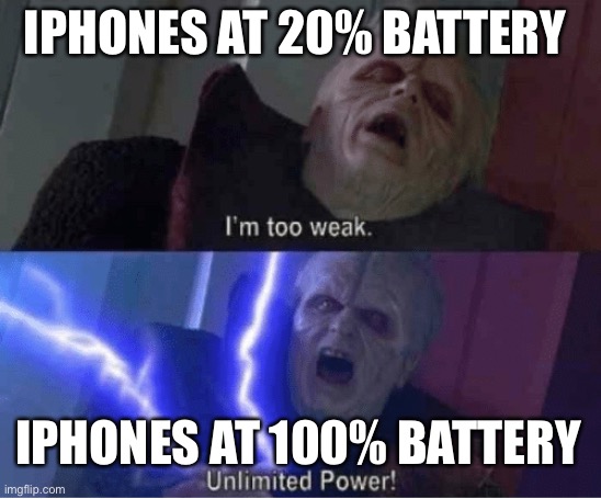 Too weak Unlimited Power | IPHONES AT 20% BATTERY; IPHONES AT 100% BATTERY | image tagged in too weak unlimited power | made w/ Imgflip meme maker