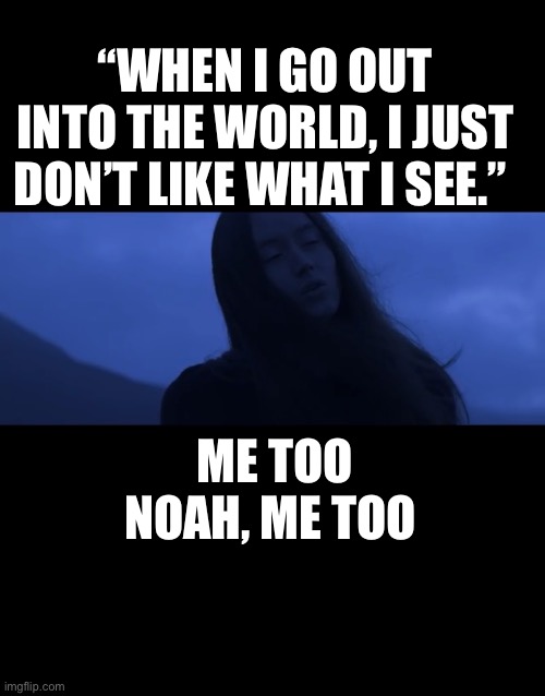 Bad Omens | “WHEN I GO OUT INTO THE WORLD, I JUST DON’T LIKE WHAT I SEE.”; ME TOO NOAH, ME TOO | image tagged in music,noah,rock music | made w/ Imgflip meme maker