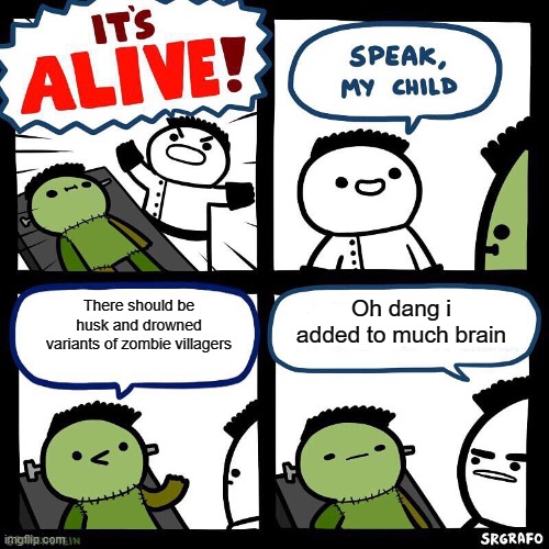 Upvote if you agree |  There should be husk and drowned variants of zombie villagers; Oh dang i added to much brain | image tagged in i forgot to give you a brain | made w/ Imgflip meme maker