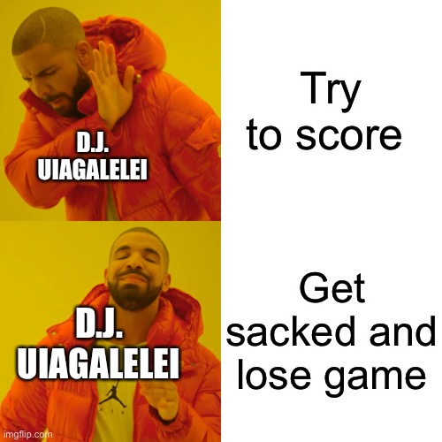 Drake Hotline Bling | Try to score; D.J. UIAGALELEI; Get sacked and lose game; D.J. UIAGALELEI | image tagged in memes,drake hotline bling | made w/ Imgflip meme maker