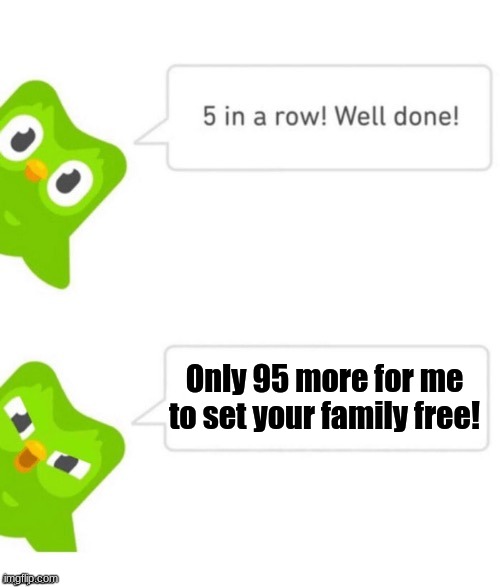 Duo gets mad | Only 95 more for me to set your family free! | image tagged in duo gets mad | made w/ Imgflip meme maker