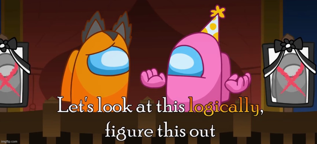 Let's Look at this logically figure this out | image tagged in let's look at this logically figure this out | made w/ Imgflip meme maker