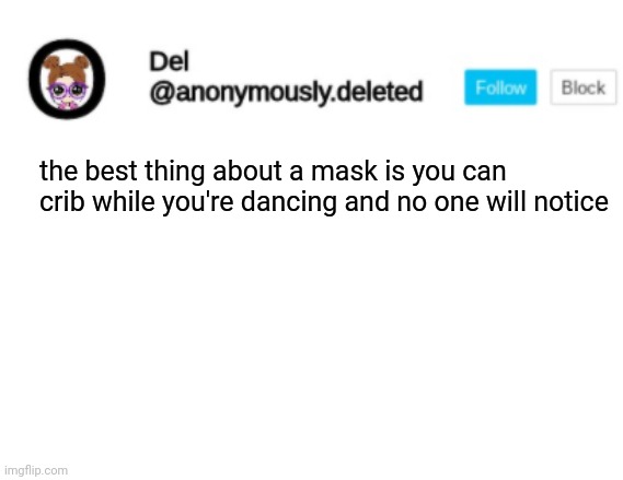 Del Announcement | the best thing about a mask is you can crib while you're dancing and no one will notice | image tagged in del announcement | made w/ Imgflip meme maker