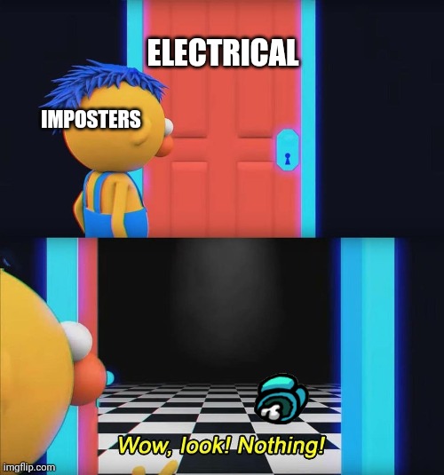 Wow look nothing! | IMPOSTERS; ELECTRICAL | image tagged in wow look nothing | made w/ Imgflip meme maker