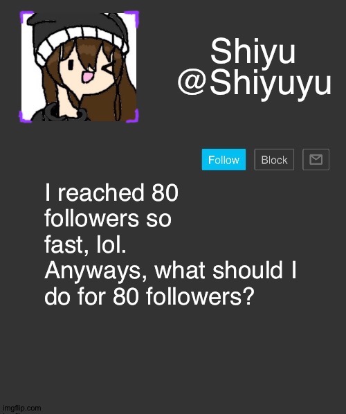 .____________________. | I reached 80 followers so fast, lol.
Anyways, what should I do for 80 followers? | made w/ Imgflip meme maker