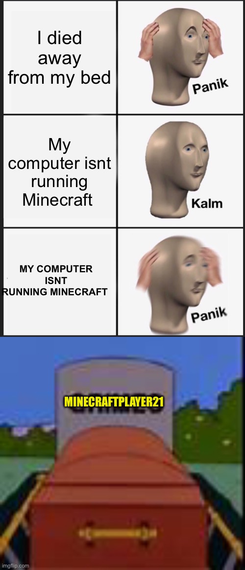 I died away from my bed; My computer isnt running Minecraft; MY COMPUTER ISNT RUNNING MINECRAFT; MINECRAFTPLAYER21 | image tagged in memes,panik kalm panik | made w/ Imgflip meme maker