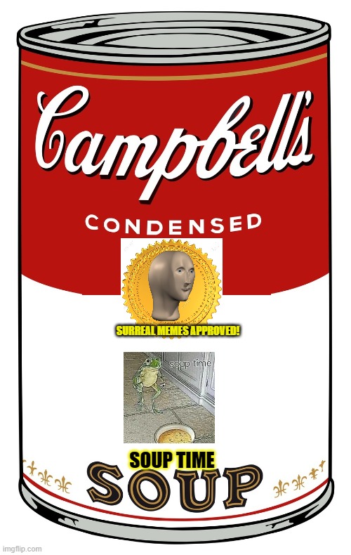 Official surreal soup! | SURREAL MEMES APPROVED! SOUP TIME | image tagged in blank campbell's soup can,surreal,soup time | made w/ Imgflip meme maker