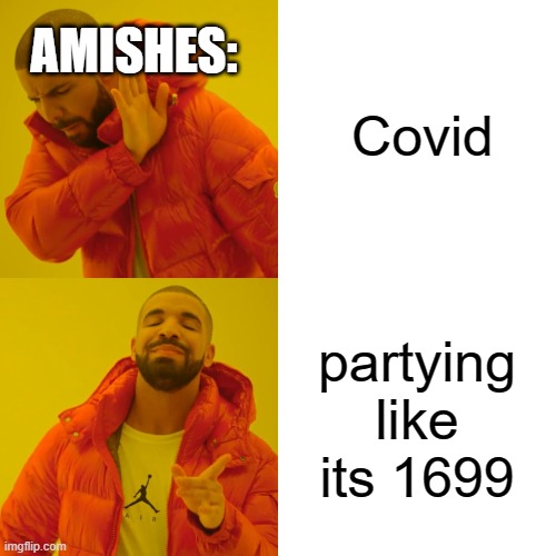 Drake Hotline Bling | Covid; AMISHES:; partying like its 1699 | image tagged in memes,drake hotline bling | made w/ Imgflip meme maker