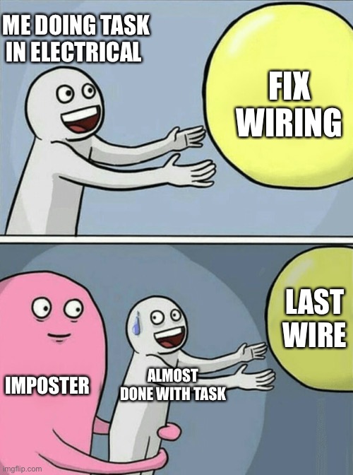 Running Away Balloon | ME DOING TASK IN ELECTRICAL; FIX WIRING; LAST WIRE; IMPOSTER; ALMOST DONE WITH TASK | image tagged in memes,running away balloon | made w/ Imgflip meme maker