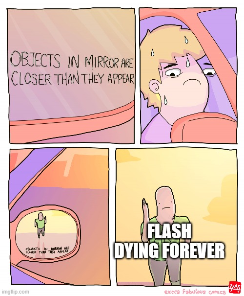 R.I.P childhood | FLASH DYING FOREVER | image tagged in objects in mirror are closer than they appear | made w/ Imgflip meme maker