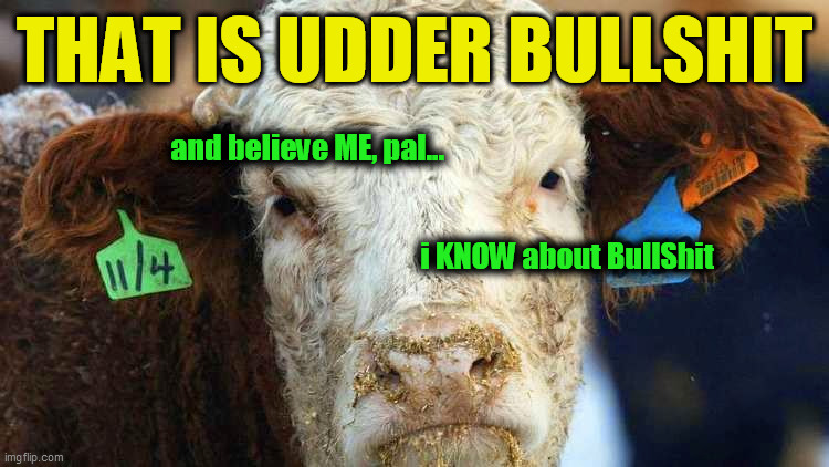 THAT IS UDDER BULLSHIT and believe ME, pal...                                                                                                | made w/ Imgflip meme maker