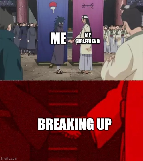Naruto Handshake Meme Template | MY GIRLFRIEND; ME; BREAKING UP | image tagged in naruto handshake meme template | made w/ Imgflip meme maker