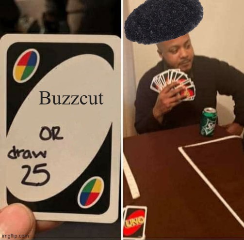 UNO Draw 25 Cards Meme | Buzzcut | image tagged in memes,uno draw 25 cards | made w/ Imgflip meme maker