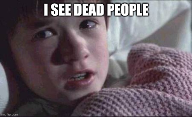 I See Dead People Meme | I SEE DEAD PEOPLE | image tagged in memes,i see dead people | made w/ Imgflip meme maker
