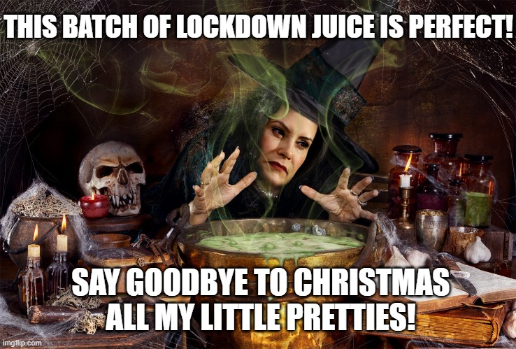 Lockdown Juice by Gretchen Witchmer! | THIS BATCH OF LOCKDOWN JUICE IS PERFECT! SAY GOODBYE TO CHRISTMAS ALL MY LITTLE PRETTIES! | image tagged in witch,gretchen whitmer,michigan,coronavirus,christmas | made w/ Imgflip meme maker