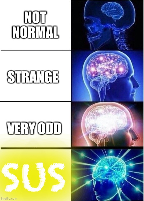 Synonyms of “weird” | NOT NORMAL; STRANGE; VERY ODD; SUS | image tagged in memes,expanding brain,among us,funny meme,gaming,fun | made w/ Imgflip meme maker
