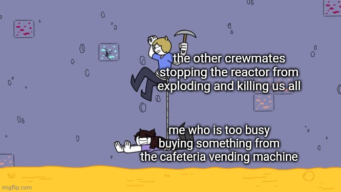 Priorities | the other crewmates stopping the reactor from exploding and killing us all; me who is too busy buying something from the cafeteria vending machine | image tagged in among us,funny,memes | made w/ Imgflip meme maker