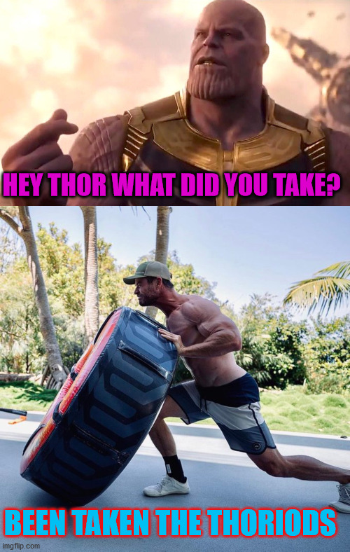 HEY THOR WHAT DID YOU TAKE? BEEN TAKEN THE THORIODS | image tagged in memes,funny,thanos,thor,marvel,avengers endgame | made w/ Imgflip meme maker