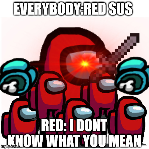 HMMM | EVERYBODY:RED SUS; RED: I DONT KNOW WHAT YOU MEAN | image tagged in hmmm | made w/ Imgflip meme maker