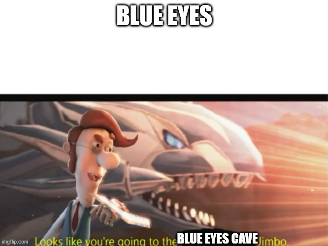 it looks like a blue eyes | BLUE EYES; BLUE EYES CAVE | image tagged in looks like you're going to the jimbo | made w/ Imgflip meme maker