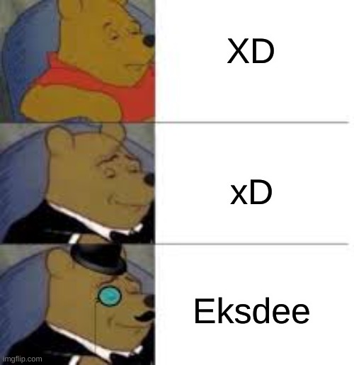 EksDee is the best way to say it |  XD; xD; Eksdee | image tagged in tuxedo winnie the pooh 3 panel,memes,tuxedo winnie the pooh,funny,funny memes,xd | made w/ Imgflip meme maker