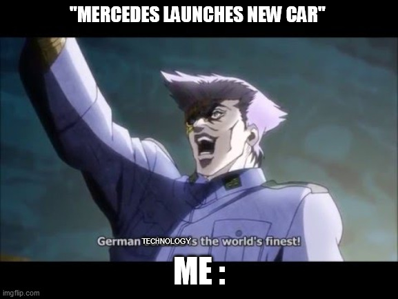 "MERCEDES LAUNCHES NEW CAR"; TECHNOLOGY; ME : | image tagged in anime,jojo's bizarre adventure | made w/ Imgflip meme maker