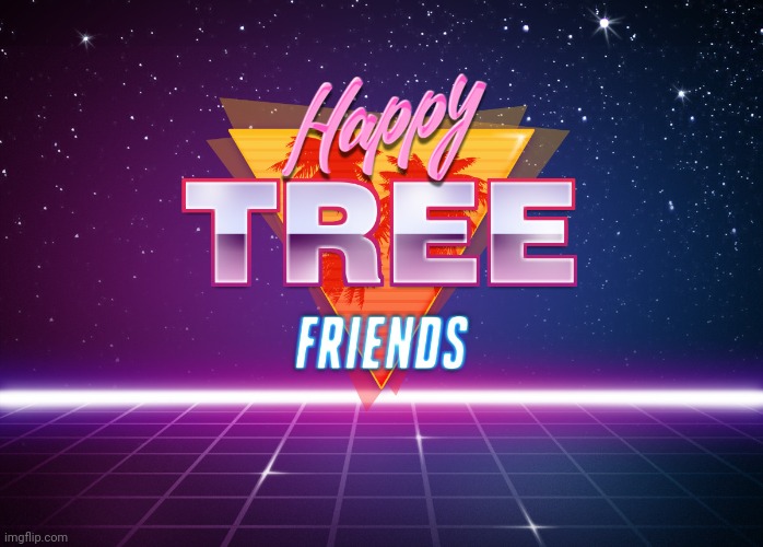 image tagged in happy tree friends,retro wave,memes | made w/ Imgflip meme maker