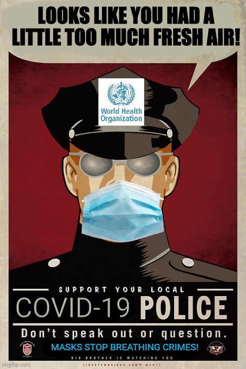 COVID-1984: The Mask Police | LOOKS LIKE YOU HAD A LITTLE TOO MUCH FRESH AIR! COVID-19; MASKS STOP BREATHING CRIMES! | image tagged in pandemic,tyranny,resist,covid-19,masks,1984 | made w/ Imgflip meme maker