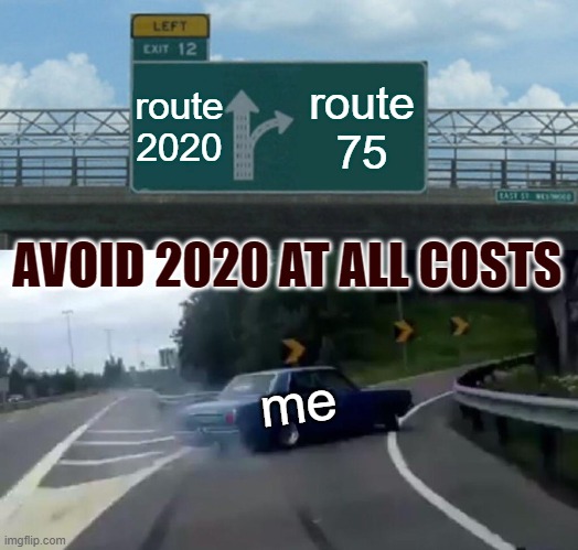 avoid 2020 at all costs | route 2020; route 75; AVOID 2020 AT ALL COSTS; me | image tagged in memes,left exit 12 off ramp | made w/ Imgflip meme maker