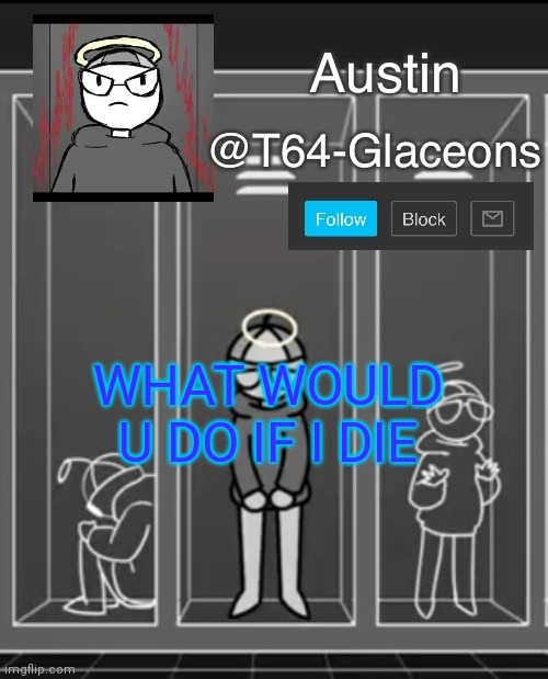 Glaceon announcement template 2 | WHAT WOULD U DO IF I DIE | image tagged in glaceon announcement template 2 | made w/ Imgflip meme maker