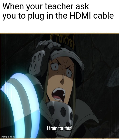 No homo but i like Obi | When your teacher ask you to plug in the HDMI cable | image tagged in fire force,enen no shobutai,anime | made w/ Imgflip meme maker