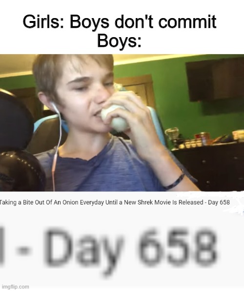 ... |  Girls: Boys don't commit
Boys: | image tagged in memes,commitment | made w/ Imgflip meme maker