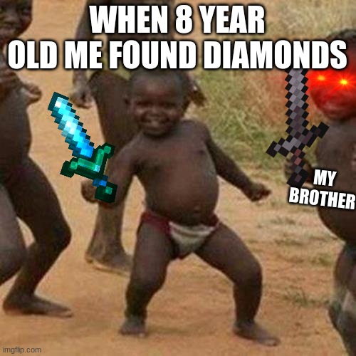 Diamonds epic | WHEN 8 YEAR OLD ME FOUND DIAMONDS; MY BROTHER | image tagged in memes,third world success kid | made w/ Imgflip meme maker