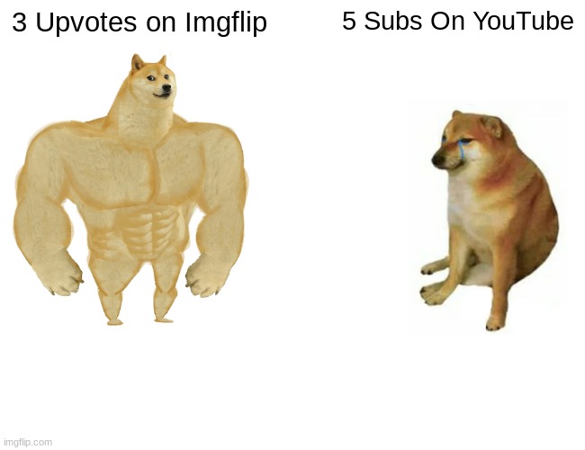 Buff Doge vs. Cheems | 3 Upvotes on Imgflip; 5 Subs On YouTube | image tagged in memes,buff doge vs cheems | made w/ Imgflip meme maker