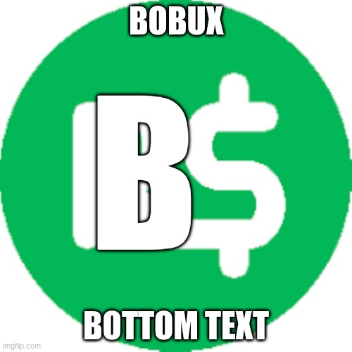 BoBuX | BOBUX; B; BOTTOM TEXT | image tagged in robux | made w/ Imgflip meme maker