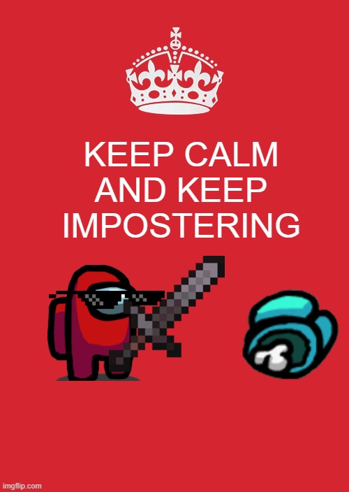 Keep on being the imposter people! | KEEP CALM AND KEEP IMPOSTERING | image tagged in memes,keep calm and carry on red | made w/ Imgflip meme maker