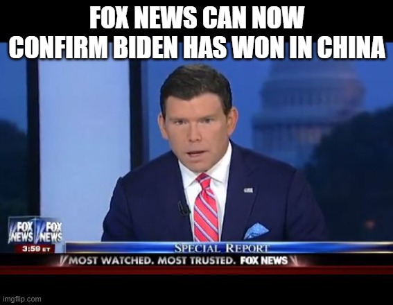 Fox News Special Report | FOX NEWS CAN NOW CONFIRM BIDEN HAS WON IN CHINA | image tagged in fox news special report | made w/ Imgflip meme maker