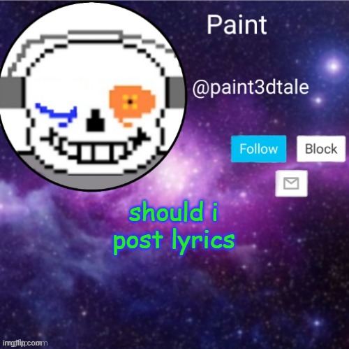 paint announces | should i post lyrics | image tagged in paint announces | made w/ Imgflip meme maker