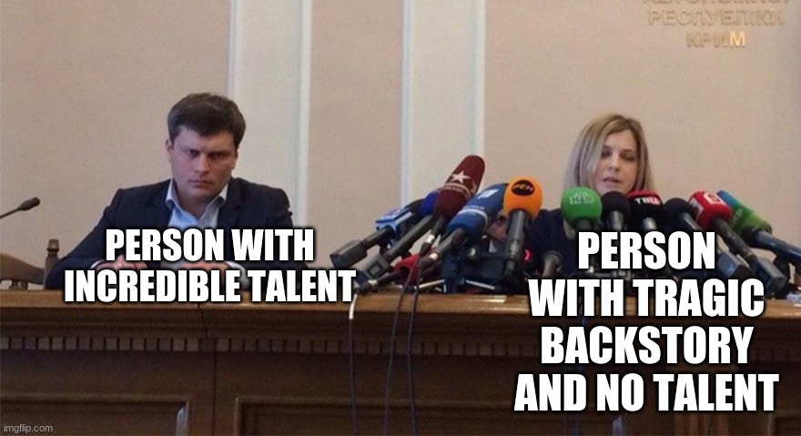 big oof | PERSON WITH TRAGIC BACKSTORY AND NO TALENT; PERSON WITH INCREDIBLE TALENT | image tagged in man and woman microphone | made w/ Imgflip meme maker