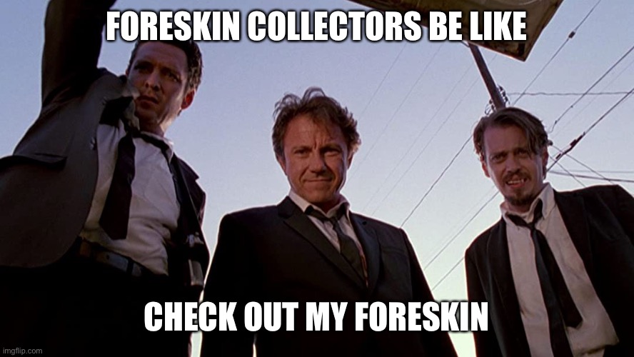 Check out guys | FORESKIN COLLECTORS BE LIKE; CHECK OUT MY FORESKIN | image tagged in funny | made w/ Imgflip meme maker