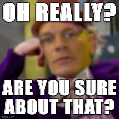 45: Contender for one of the best Presidents ever? | OH REALLY? ARE YOU SURE ABOUT THAT? | image tagged in oh really are you sure about that | made w/ Imgflip meme maker