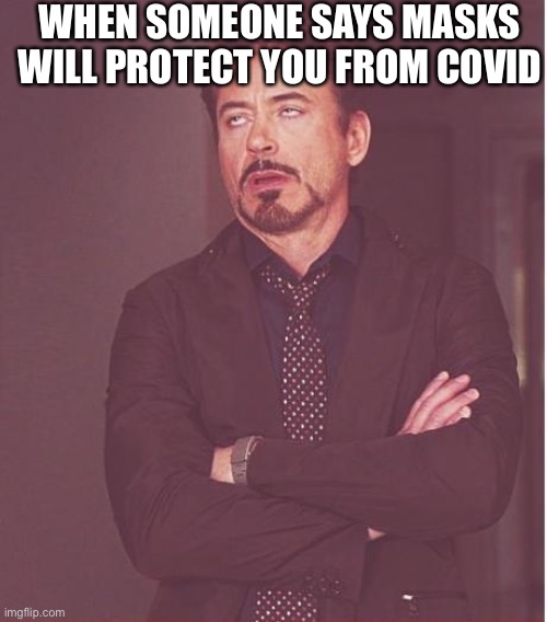 Masks :) | WHEN SOMEONE SAYS MASKS WILL PROTECT YOU FROM COVID | image tagged in memes,face you make robert downey jr | made w/ Imgflip meme maker