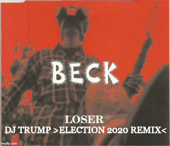Drop the Bass! (w/lyrics, probably NSFW) | DJ TRUMP >ELECTION 2020 REMIX< | image tagged in trump,loser,beck,parody,lyrics | made w/ Imgflip meme maker
