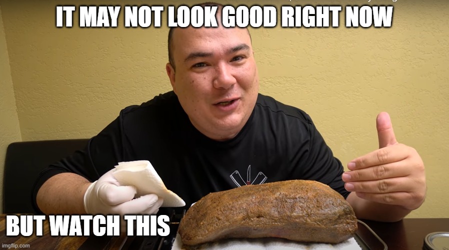It may not look good now | IT MAY NOT LOOK GOOD RIGHT NOW; BUT WATCH THIS | image tagged in food,steak,sousvide | made w/ Imgflip meme maker