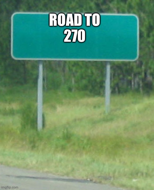 Green Road sign blank | ROAD TO
270 | image tagged in green road sign blank | made w/ Imgflip meme maker