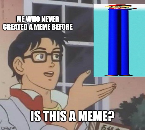 First meme | ME WHO NEVER CREATED A MEME BEFORE; IS THIS A MEME? | image tagged in memes,is this a pigeon | made w/ Imgflip meme maker