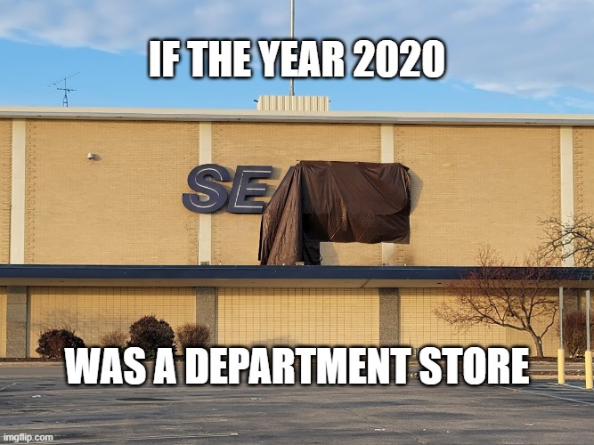 If 2020 was a Department Store | IF THE YEAR 2020; WAS A DEPARTMENT STORE | image tagged in 2020 sucks,covid-19,covid19,covid,coronavirus | made w/ Imgflip meme maker