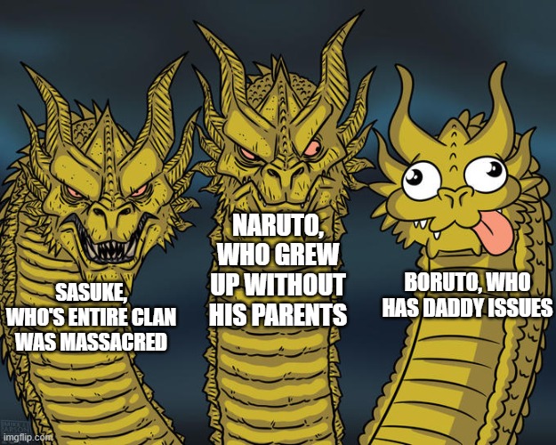 Three-headed Dragon | NARUTO, WHO GREW UP WITHOUT HIS PARENTS; BORUTO, WHO HAS DADDY ISSUES; SASUKE, WHO'S ENTIRE CLAN WAS MASSACRED | image tagged in three-headed dragon | made w/ Imgflip meme maker
