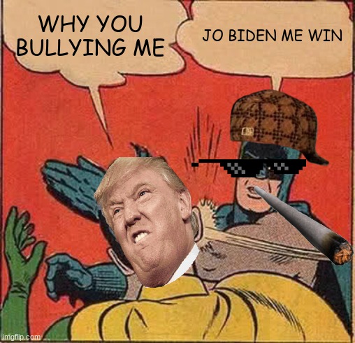 Batman Slapping Robin Meme |  WHY YOU BULLYING ME; JO BIDEN ME WIN | image tagged in memes,batman slapping robin | made w/ Imgflip meme maker